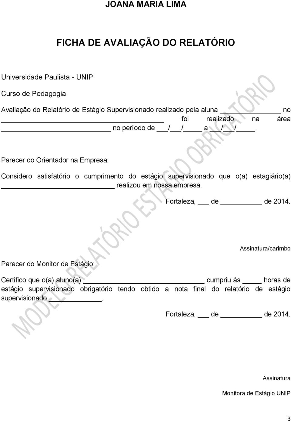Parecer do Orientador na Empresa: Considero satisfatório o cumprimento do estágio supervisionado que o(a) estagiário(a) realizou em nossa empresa.