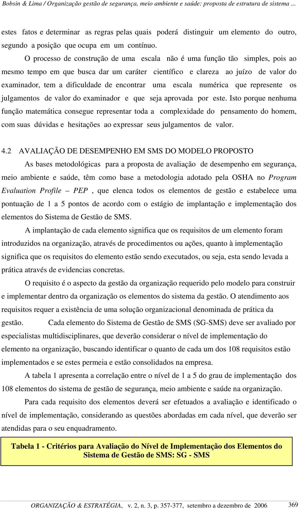 encontrar uma escala numérica que represente os julgamentos de valor do examinador e que seja aprovada por este.