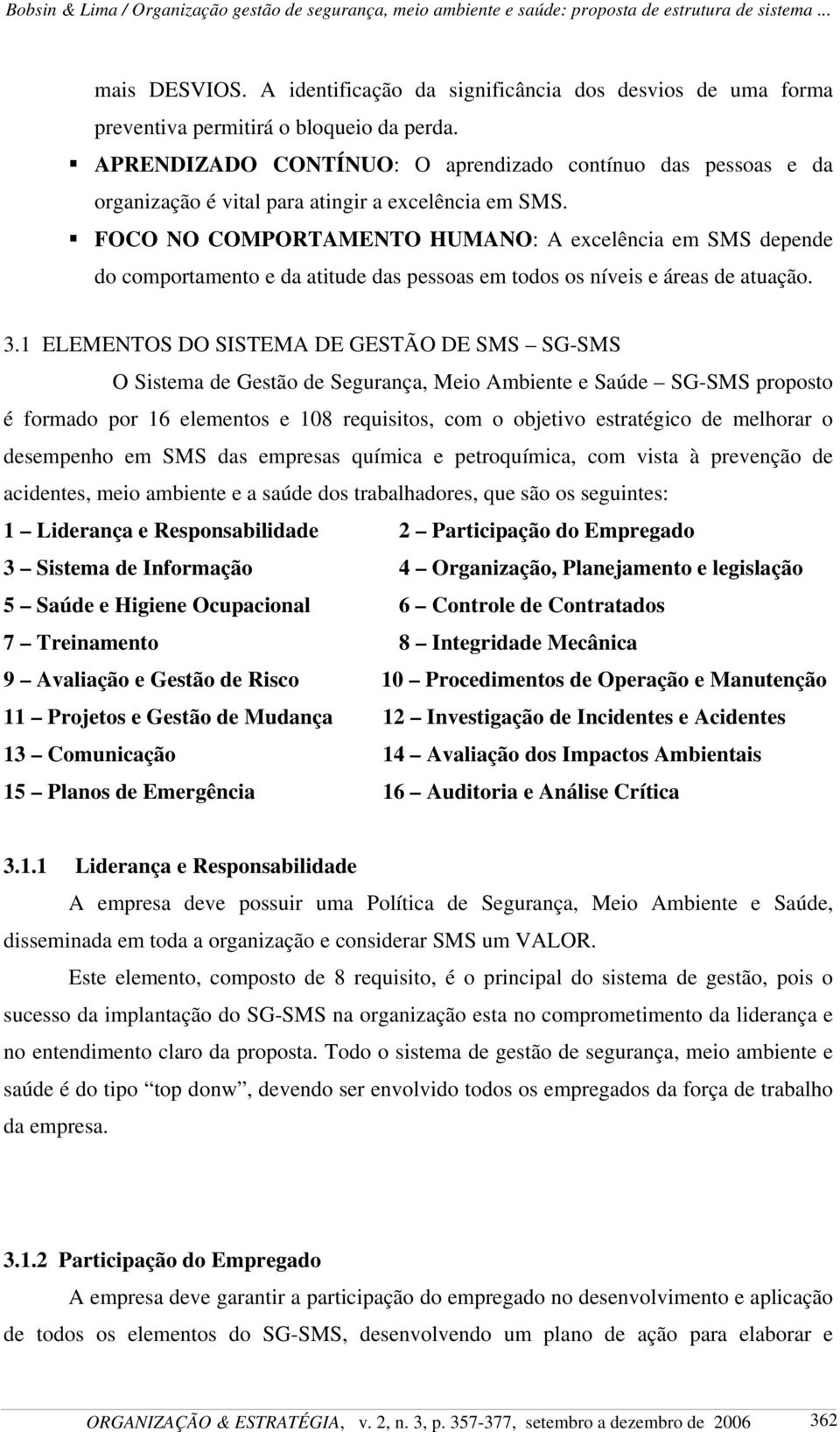 FOCO NO COMPORTAMENTO HUMANO: A excelência em SMS depende do comportamento e da atitude das pessoas em todos os níveis e áreas de atuação. 3.