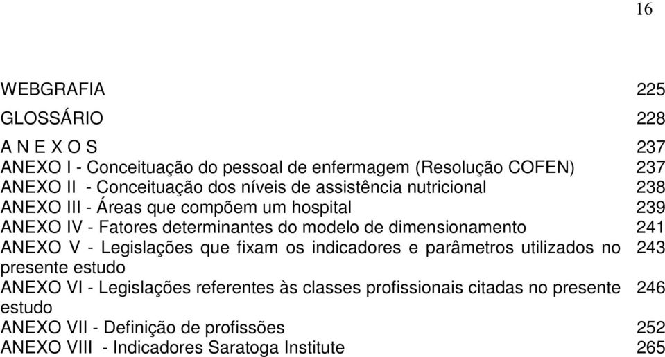 dimensionamento 241 ANEXO V - Legislações que fixam os indicadores e parâmetros utilizados no 243 presente estudo ANEXO VI - Legislações