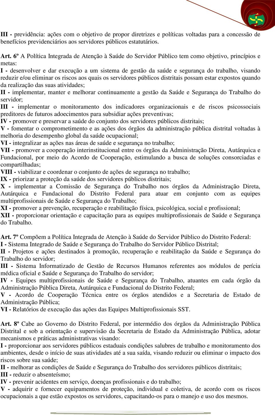 reduzir e/ou eliminar os riscos aos quais os servidores públicos distritais possam estar expostos quando da realização das suas atividades; II - implementar, manter e melhorar continuamente a gestão