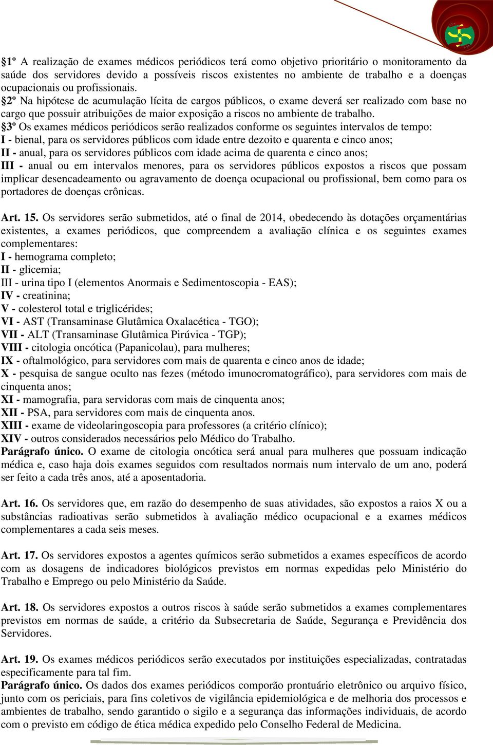 2º Na hipótese de acumulação lícita de cargos públicos, o exame deverá ser realizado com base no cargo que possuir atribuições de maior exposição a riscos no ambiente de trabalho.