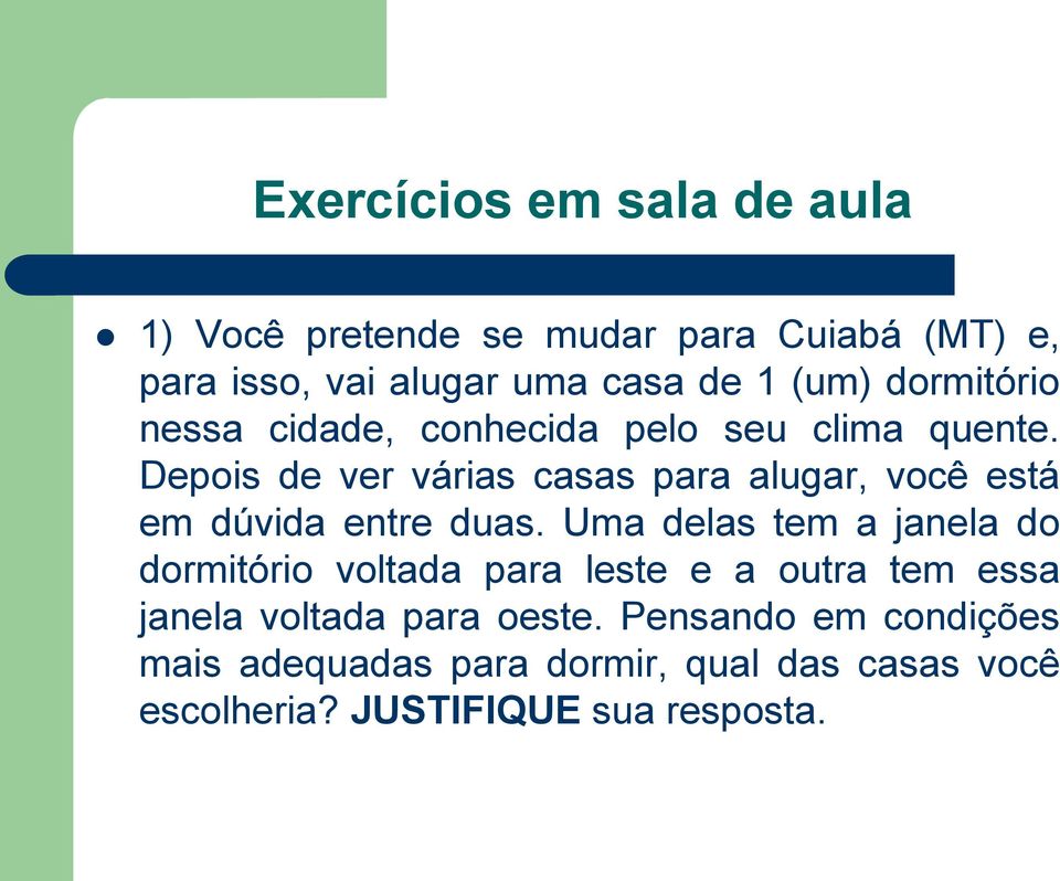 Depois de ver várias casas para alugar, você está em dúvida entre duas.