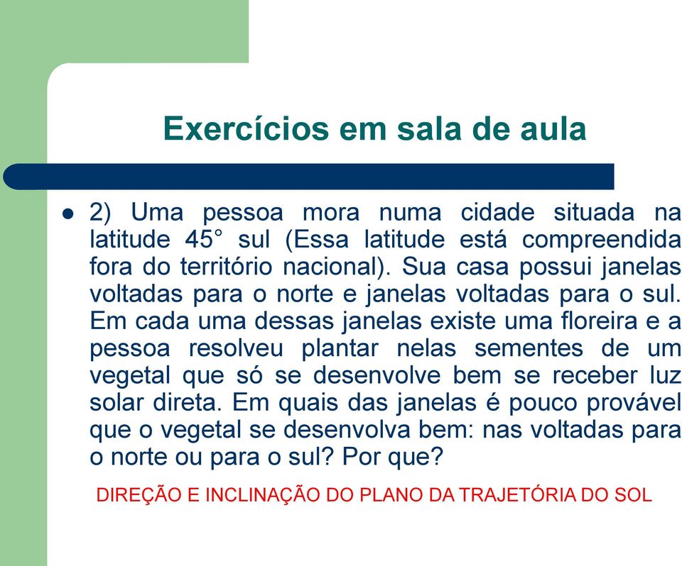 Em cada uma dessas janelas existe uma floreira e a pessoa resolveu plantar nelas sementes de um vegetal que só se desenvolve bem se