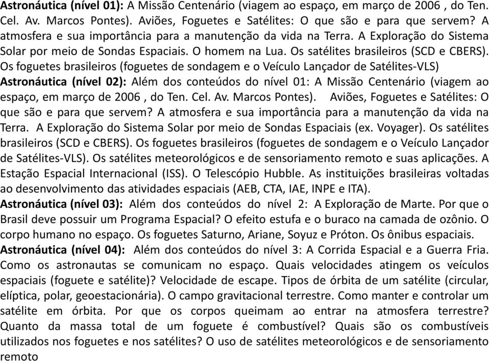 Os foguetes brasileiros (foguetes de sondagem e o Veículo Lançador de Satélites-VLS) Astronáutica (nível 02): Além dos conteúdos do nível 01: A Missão Centenário (viagem ao espaço, em março de 2006,