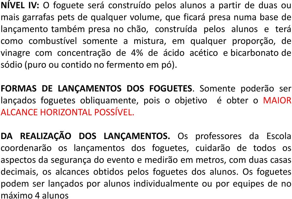 FORMAS DE LANÇAMENTOS DOS FOGUETES. Somente poderão ser lançados foguetes obliquamente, pois o objetivo é obter o MAIOR ALCANCE HORIZONTAL POSSÍVEL. DA REALIZAÇÃO DOS LANÇAMENTOS.