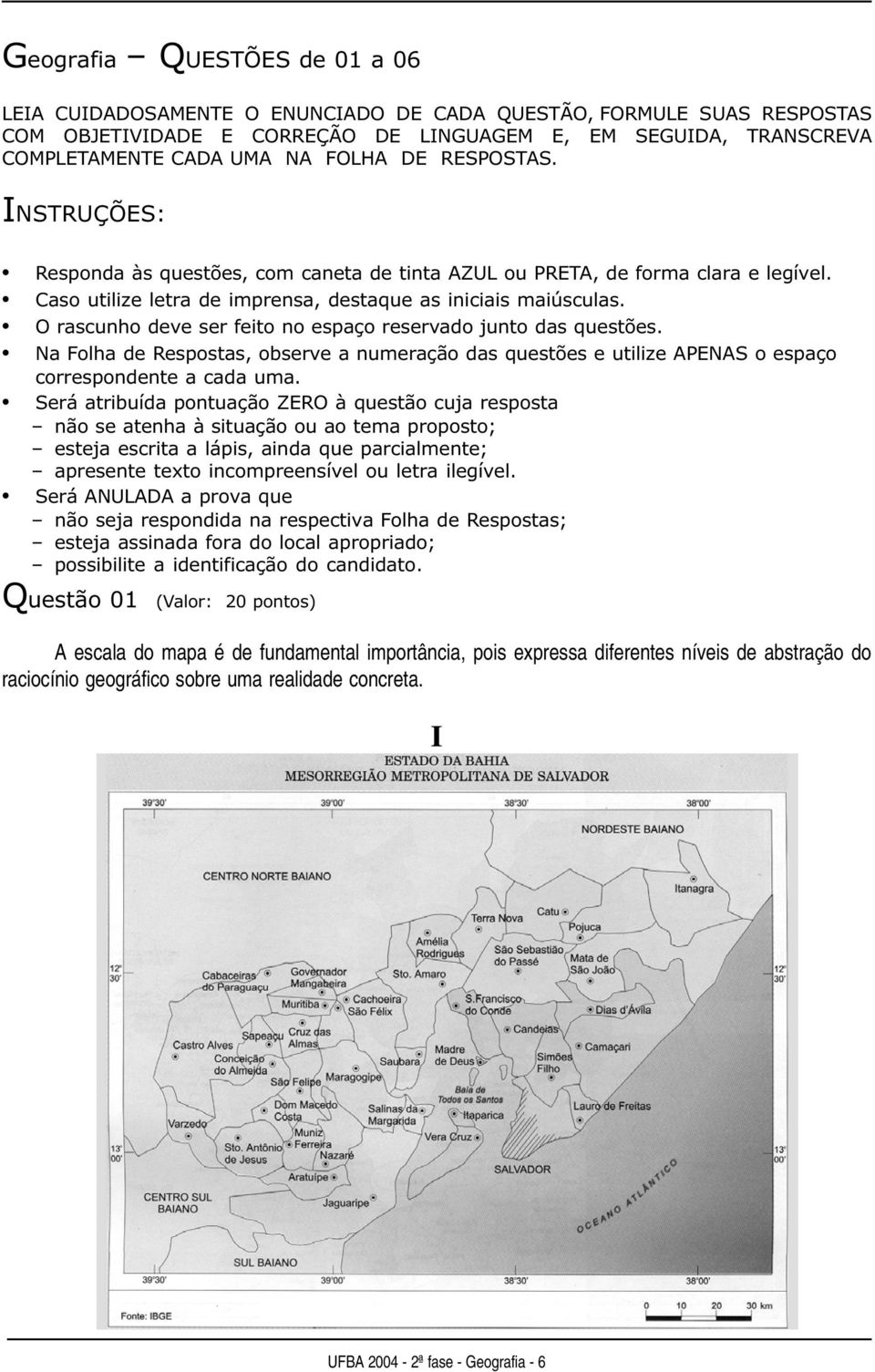 O rascunho deve ser feito no espaço reservado junto das questões. Na Folha de Respostas, observe a numeração das questões e utilize APENAS o espaço correspondente a cada uma.