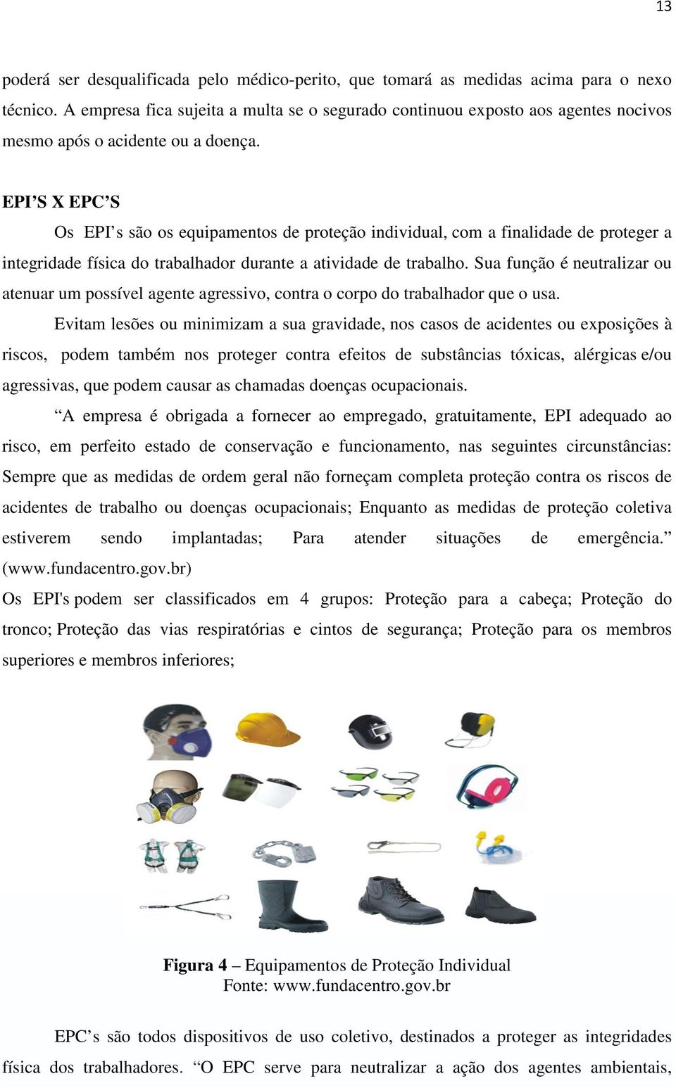 EPI S X EPC S Os EPI s são os equipamentos de proteção individual, com a finalidade de proteger a integridade física do trabalhador durante a atividade de trabalho.