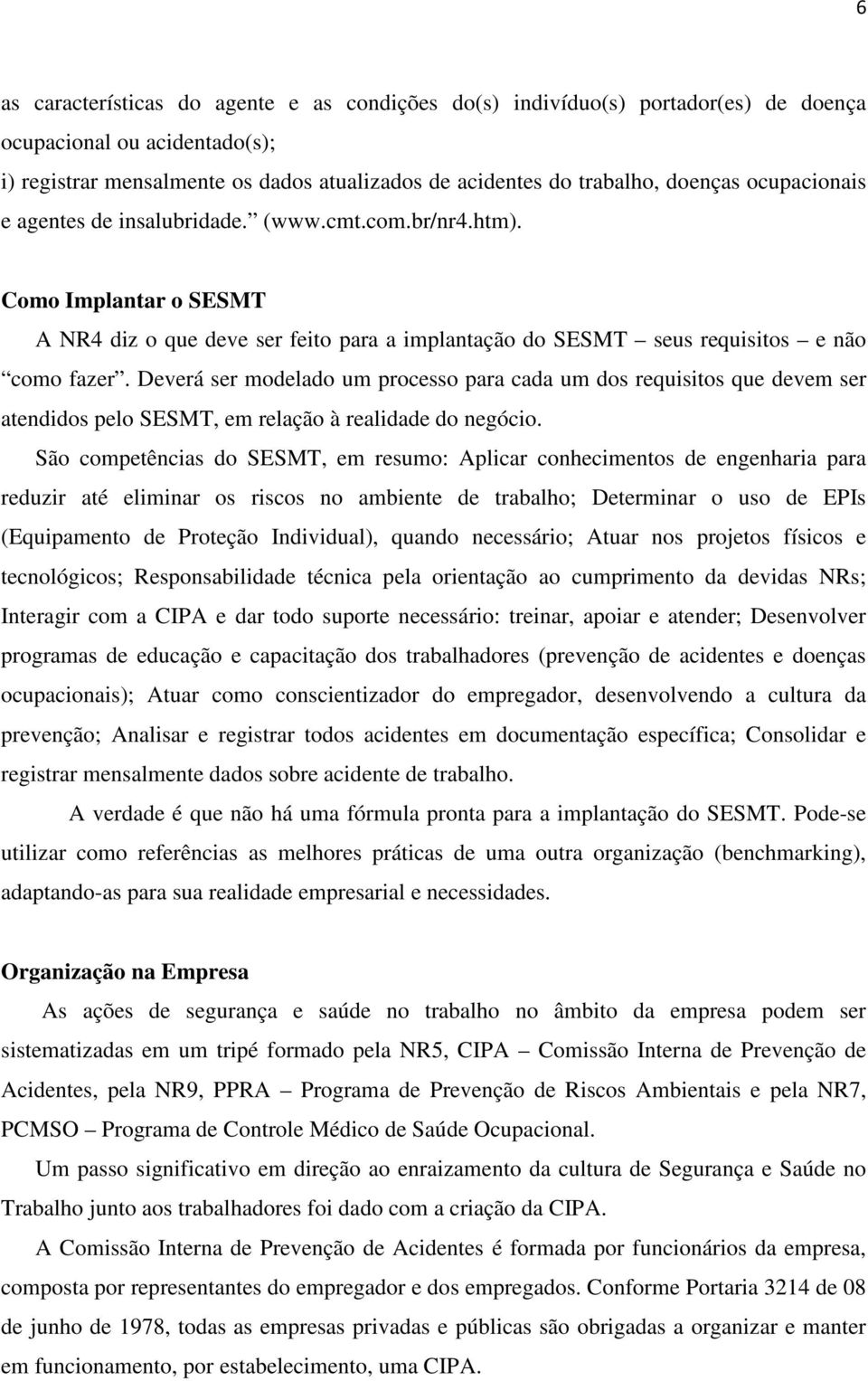 Deverá ser modelado um processo para cada um dos requisitos que devem ser atendidos pelo SESMT, em relação à realidade do negócio.