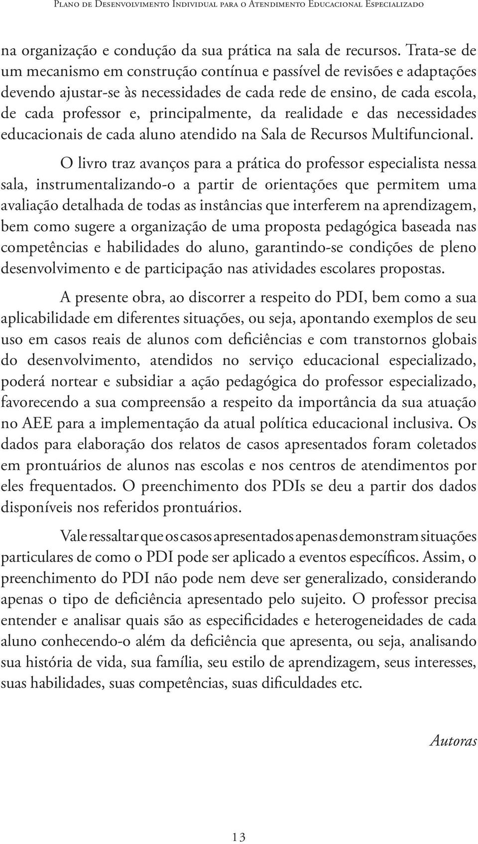 realidade e das necessidades educacionais de cada aluno atendido na Sala de Recursos Multifuncional.