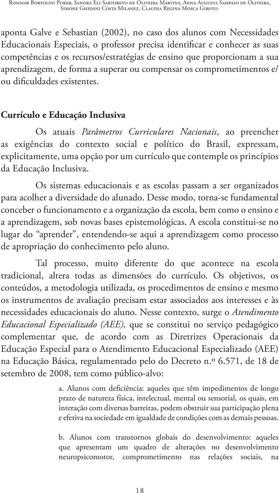 proporcionam a sua aprendizagem, de forma a superar ou compensar os comprometimentos e/ ou dificuldades existentes.