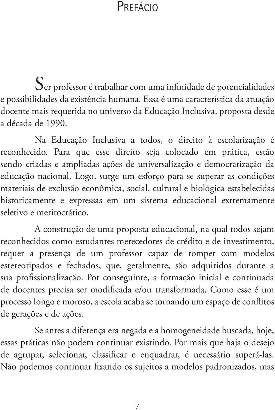 Para que esse direito seja colocado em prática, estão sendo criadas e ampliadas ações de universalização e democratização da educação nacional.