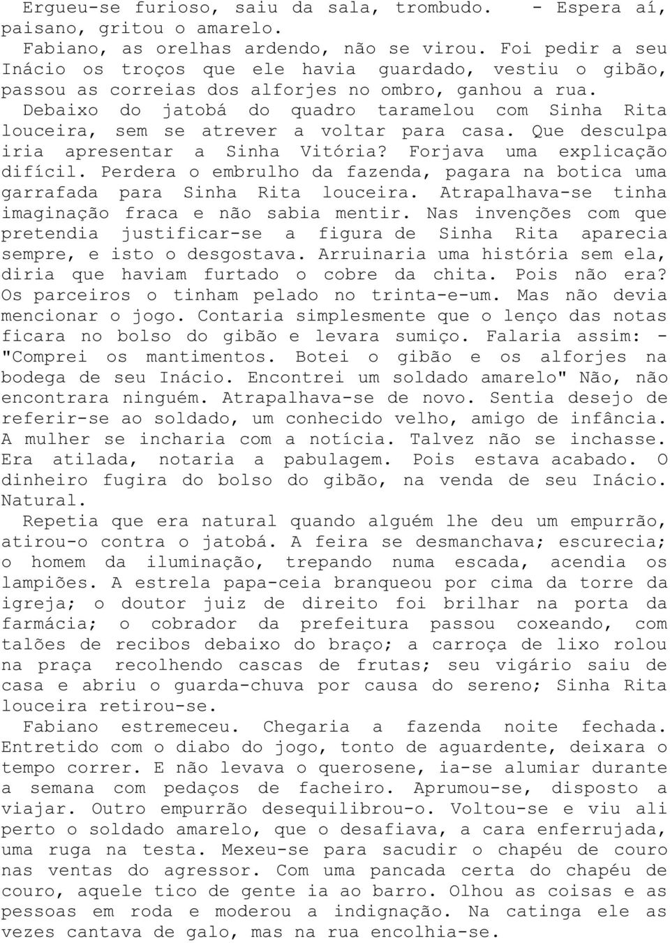 Debaixo do jatobá do quadro taramelou com Sinha Rita louceira, sem se atrever a voltar para casa. Que desculpa iria apresentar a Sinha Vitória? Forjava uma explicação difícil.