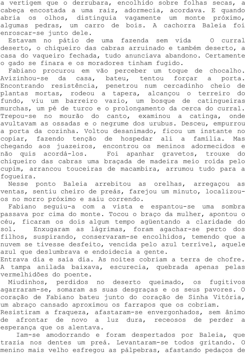 Estavam no pátio de uma fazenda sem vida O curral deserto, o chiqueiro das cabras arruinado e também deserto, a casa do vaqueiro fechada, tudo anunciava abandono.