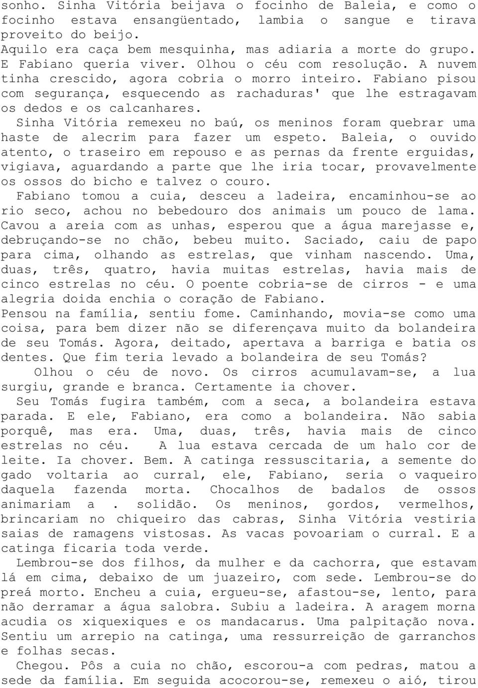 Fabiano pisou com segurança, esquecendo as rachaduras' que lhe estragavam os dedos e os calcanhares. Sinha Vitória remexeu no baú, os meninos foram quebrar uma haste de alecrim para fazer um espeto.