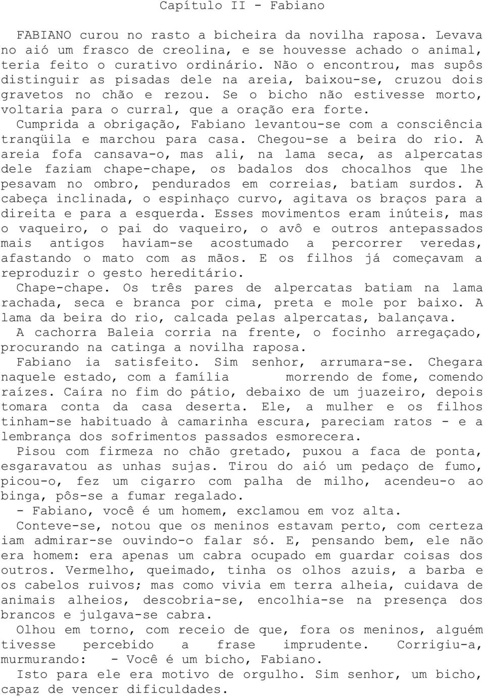 Cumprida a obrigação, Fabiano levantou-se com a consciência tranqüila e marchou para casa. Chegou-se a beira do rio.