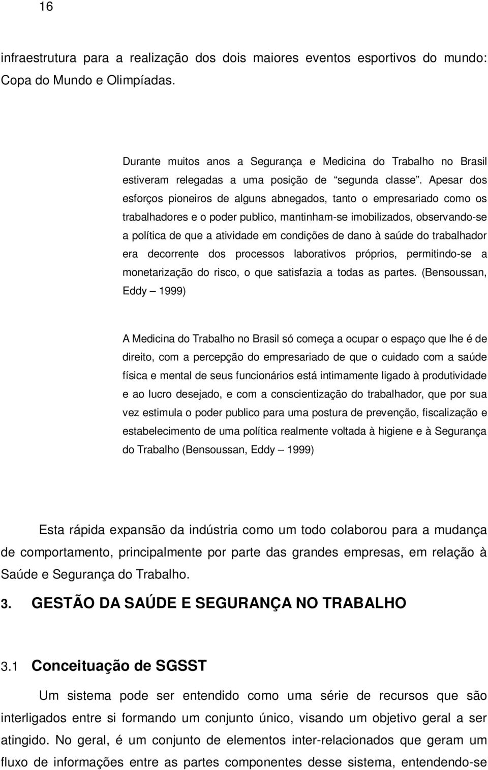 Apesar dos esforços pioneiros de alguns abnegados, tanto o empresariado como os trabalhadores e o poder publico, mantinham-se imobilizados, observando-se a política de que a atividade em condições de