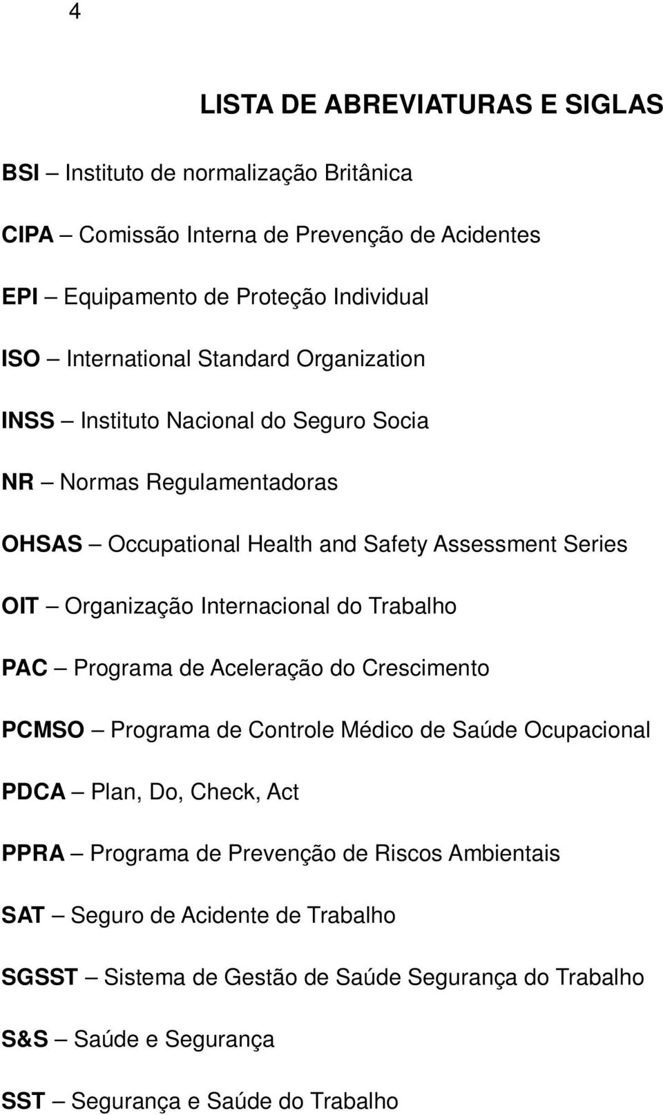 Organização Internacional do Trabalho PAC Programa de Aceleração do Crescimento PCMSO Programa de Controle Médico de Saúde Ocupacional PDCA Plan, Do, Check, Act PPRA