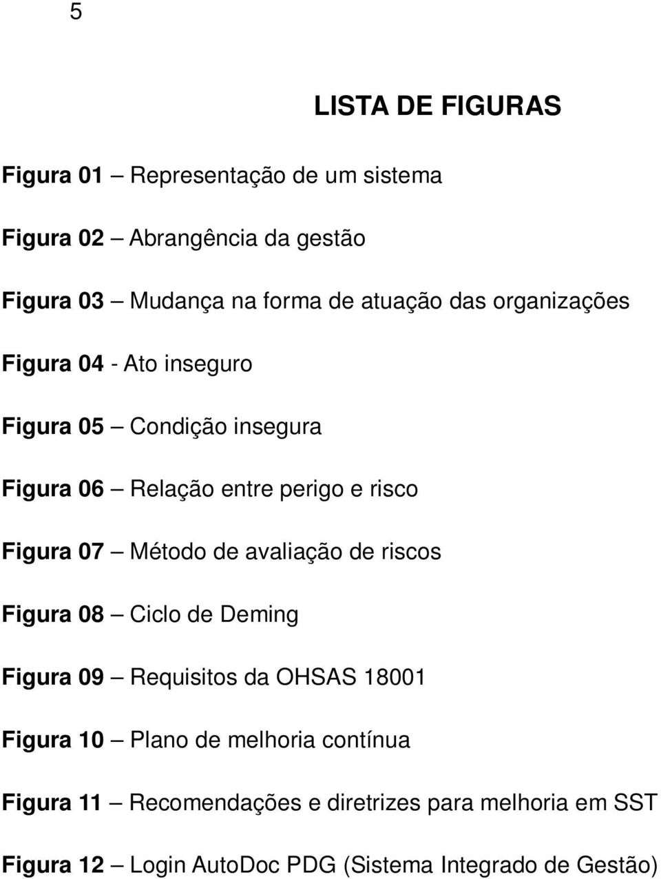 Figura 07 Método de avaliação de riscos Figura 08 Ciclo de Deming Figura 09 Requisitos da OHSAS 18001 Figura 10 Plano de