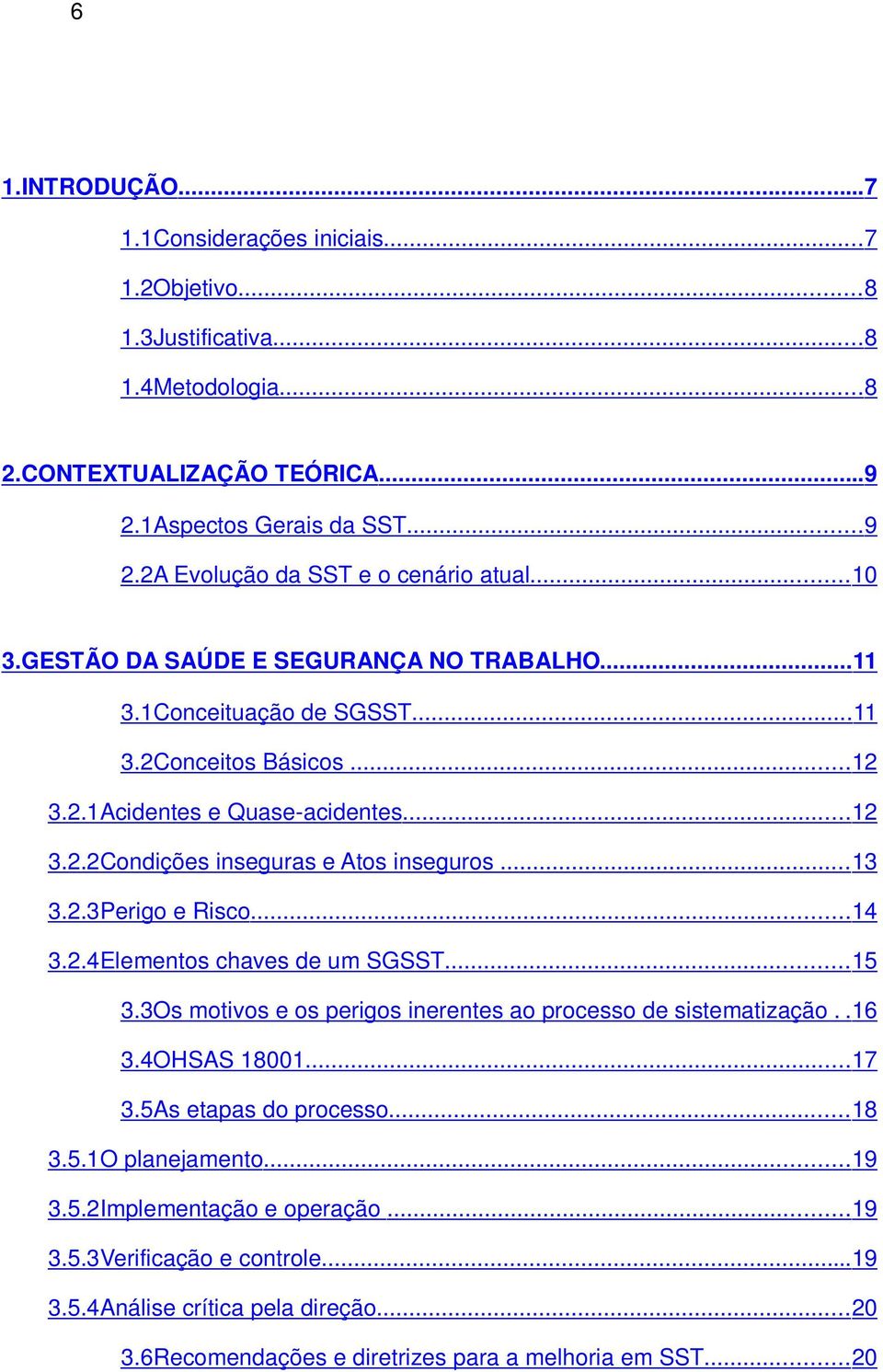 2.3Perigo e Risco...14 3.2.4Elementos chaves de um SGSST...15 3.3Os motivos e os perigos inerentes ao processo de sistematização..16 3.4OHSAS 18001...17 3.5As etapas do processo...18 3.5.1O planejamento.