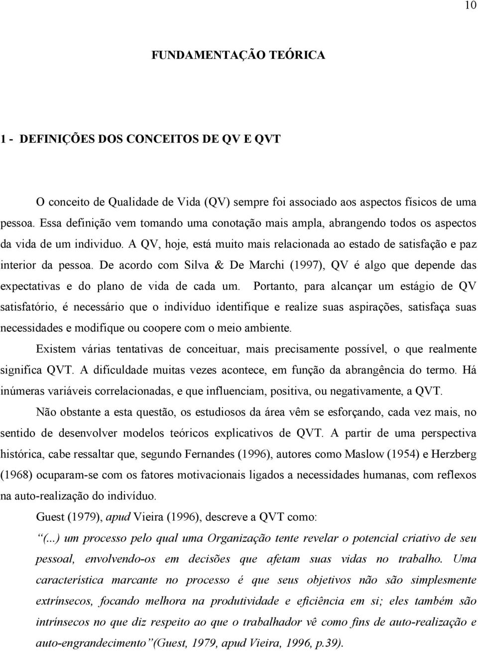 De acordo com Silva & De Marchi (1997), QV é algo que depende das expectativas e do plano de vida de cada um.