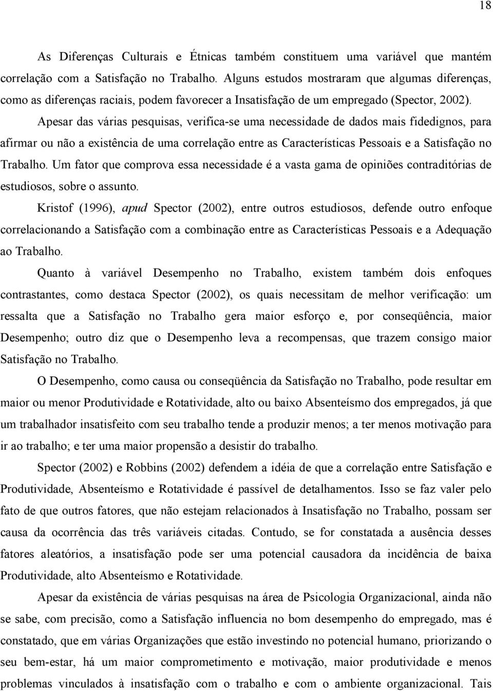 Apesar das várias pesquisas, verifica-se uma necessidade de dados mais fidedignos, para afirmar ou não a existência de uma correlação entre as Características Pessoais e a Satisfação no Trabalho.