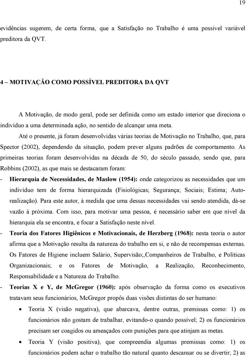 Até o presente, já foram desenvolvidas várias teorias de Motivação no Trabalho, que, para Spector (2002), dependendo da situação, podem prever alguns padrões de comportamento.