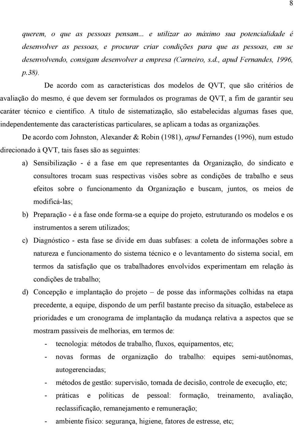 38). De acordo com as características dos modelos de QVT, que são critérios de avaliação do mesmo, é que devem ser formulados os programas de QVT, a fim de garantir seu caráter técnico e científico.