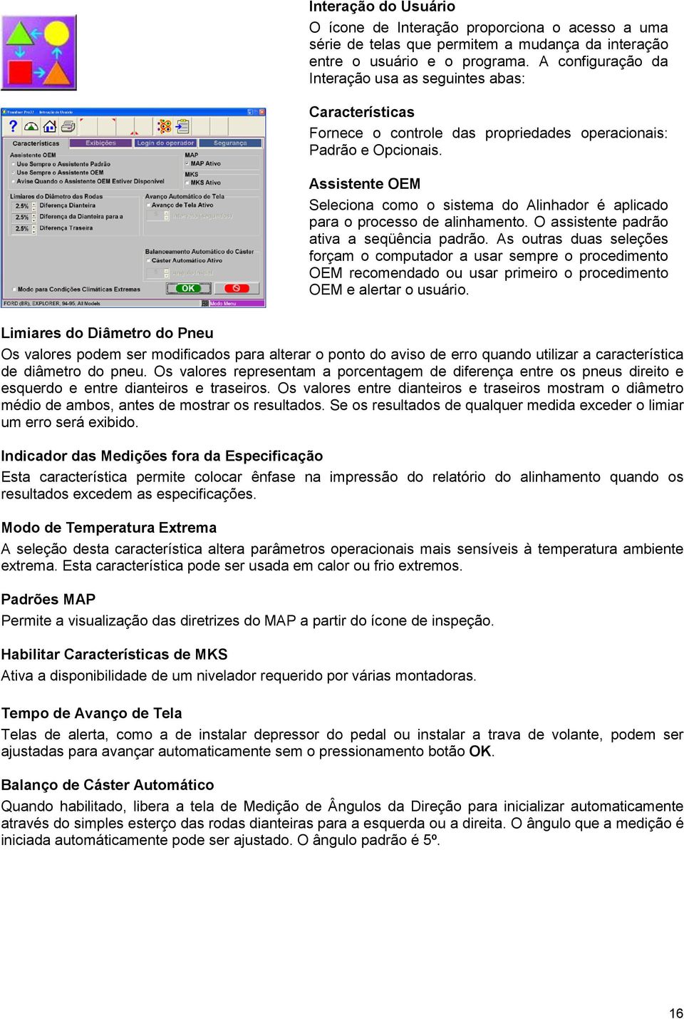 Assistente OEM Seleciona como o sistema do Alinhador é aplicado para o processo de alinhamento. O assistente padrão ativa a seqüência padrão.