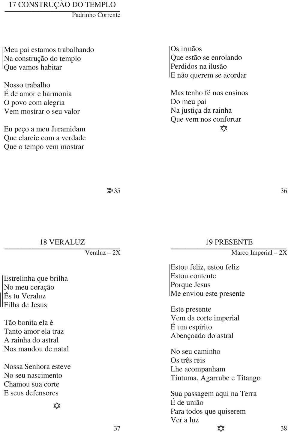 Que vem nos confortar 35 36 18 VERALUZ Veraluz 2X 19 PRESENTE Marco Imperial 2X Estrelinha que brilha No meu coração És tu Veraluz Filha de Jesus Tão bonita ela é Tanto amor ela traz A rainha do