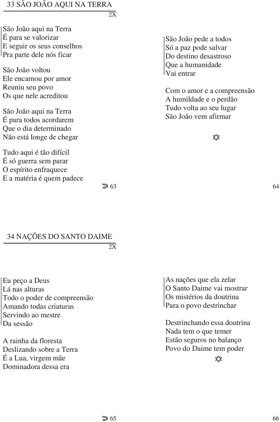 a compreensão A humildade e o perdão Tudo volta ao seu lugar São João vem afirmar Tudo aqui é tão difícil É só guerra sem parar O espírito enfraquece E a matéria é quem padece 63 64 34 NAÇÕES DO