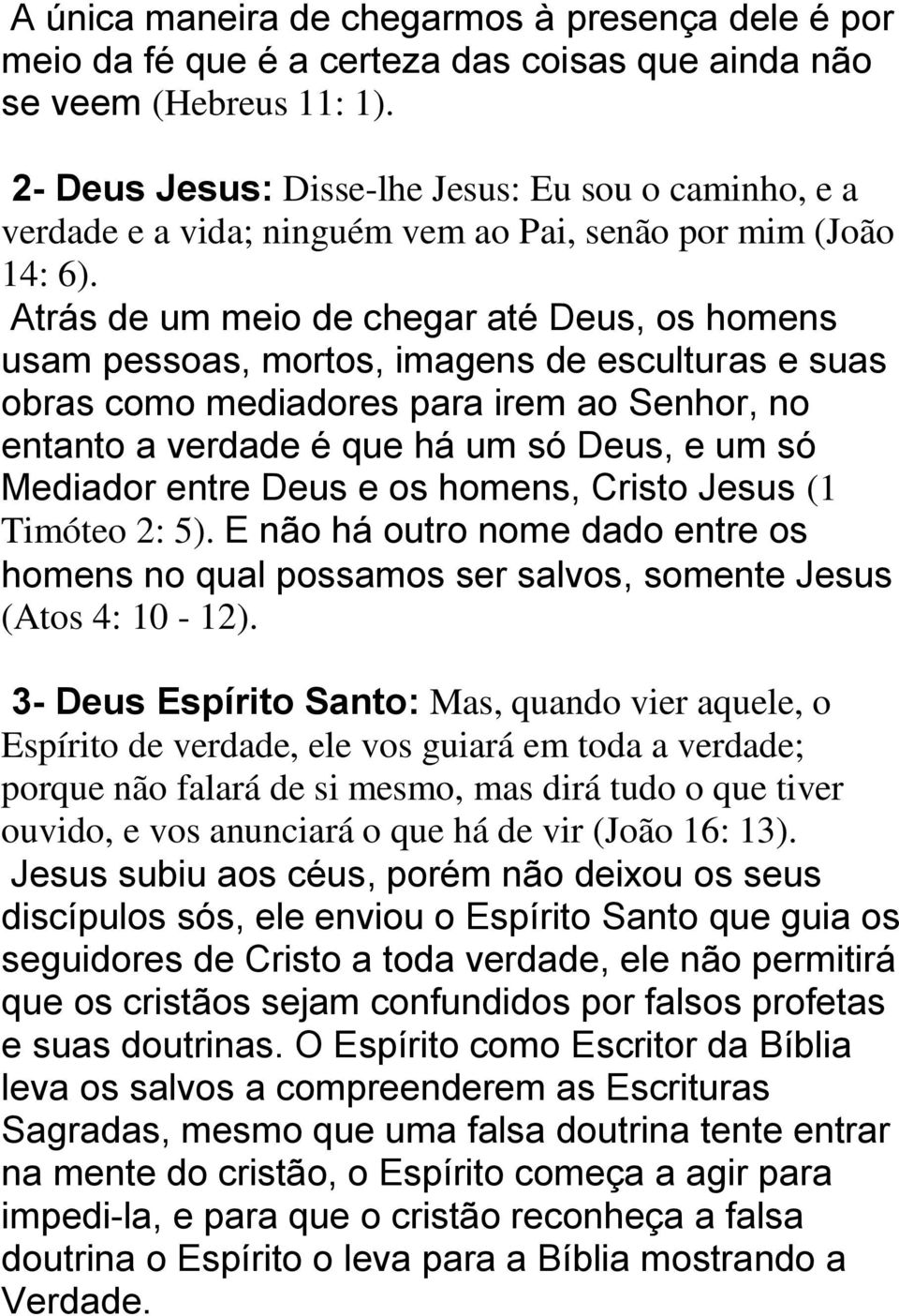 Atrás de um meio de chegar até Deus, os homens usam pessoas, mortos, imagens de esculturas e suas obras como mediadores para irem ao Senhor, no entanto a verdade é que há um só Deus, e um só Mediador