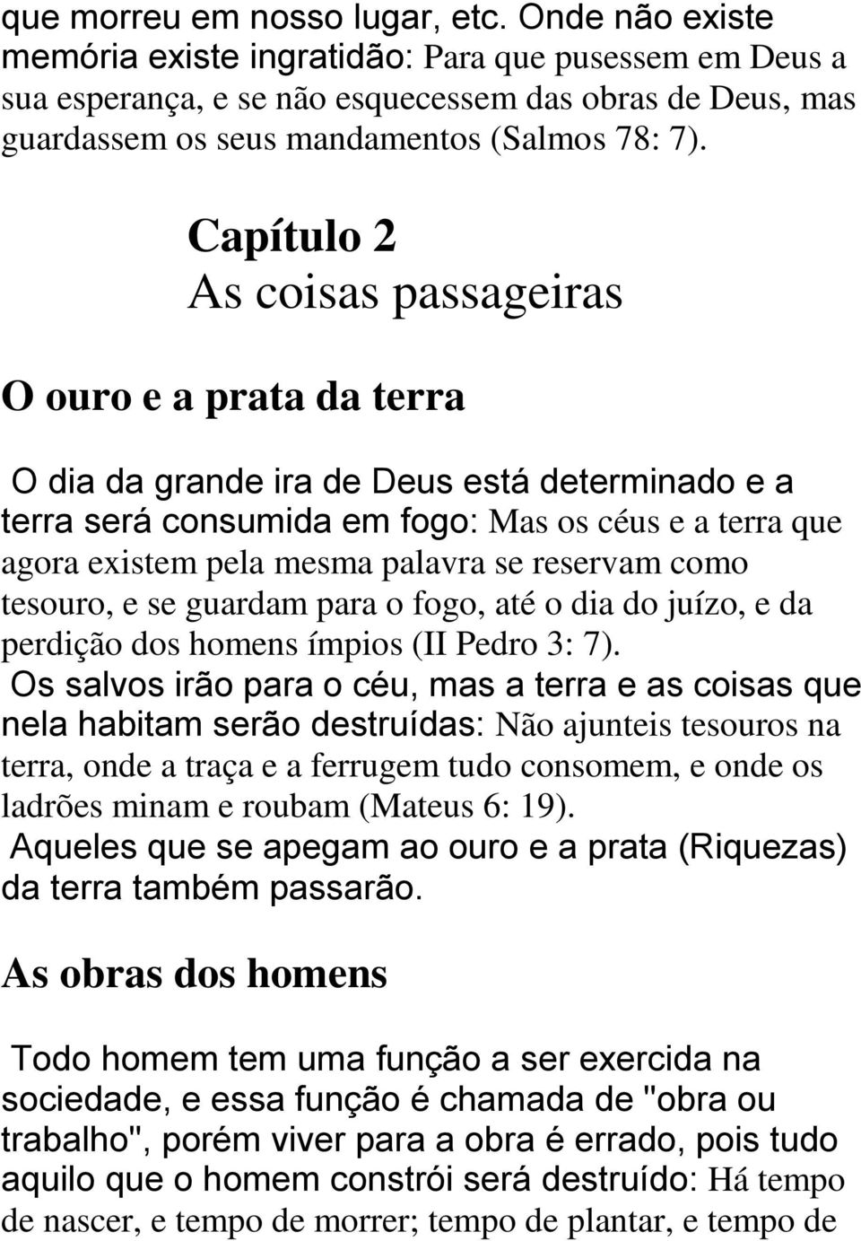 Capítulo 2 As coisas passageiras O ouro e a prata da terra O dia da grande ira de Deus está determinado e a terra será consumida em fogo: Mas os céus e a terra que agora existem pela mesma palavra se