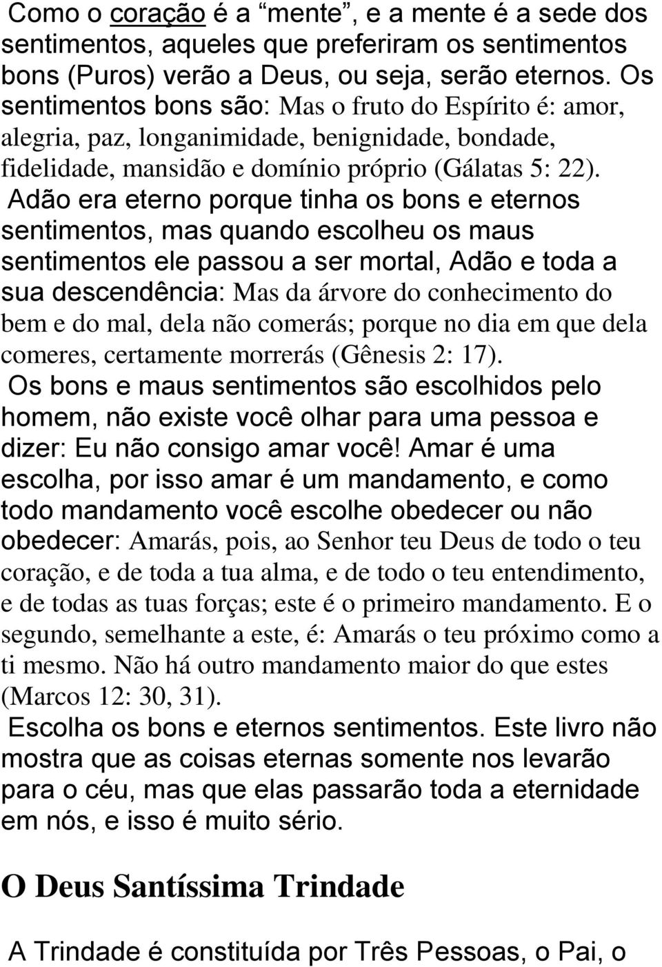 Adão era eterno porque tinha os bons e eternos sentimentos, mas quando escolheu os maus sentimentos ele passou a ser mortal, Adão e toda a sua descendência: Mas da árvore do conhecimento do bem e do