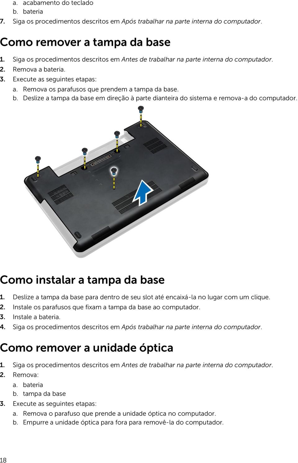 Como instalar a tampa da base 1. Deslize a tampa da base para dentro de seu slot até encaixá-la no lugar com um clique. 2. Instale os parafusos que fixam a tampa da base ao computador. 3.