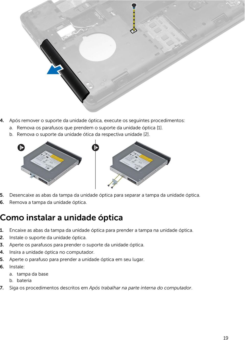 Como instalar a unidade óptica 1. Encaixe as abas da tampa da unidade óptica para prender a tampa na unidade óptica. 2. Instale o suporte da unidade óptica. 3.