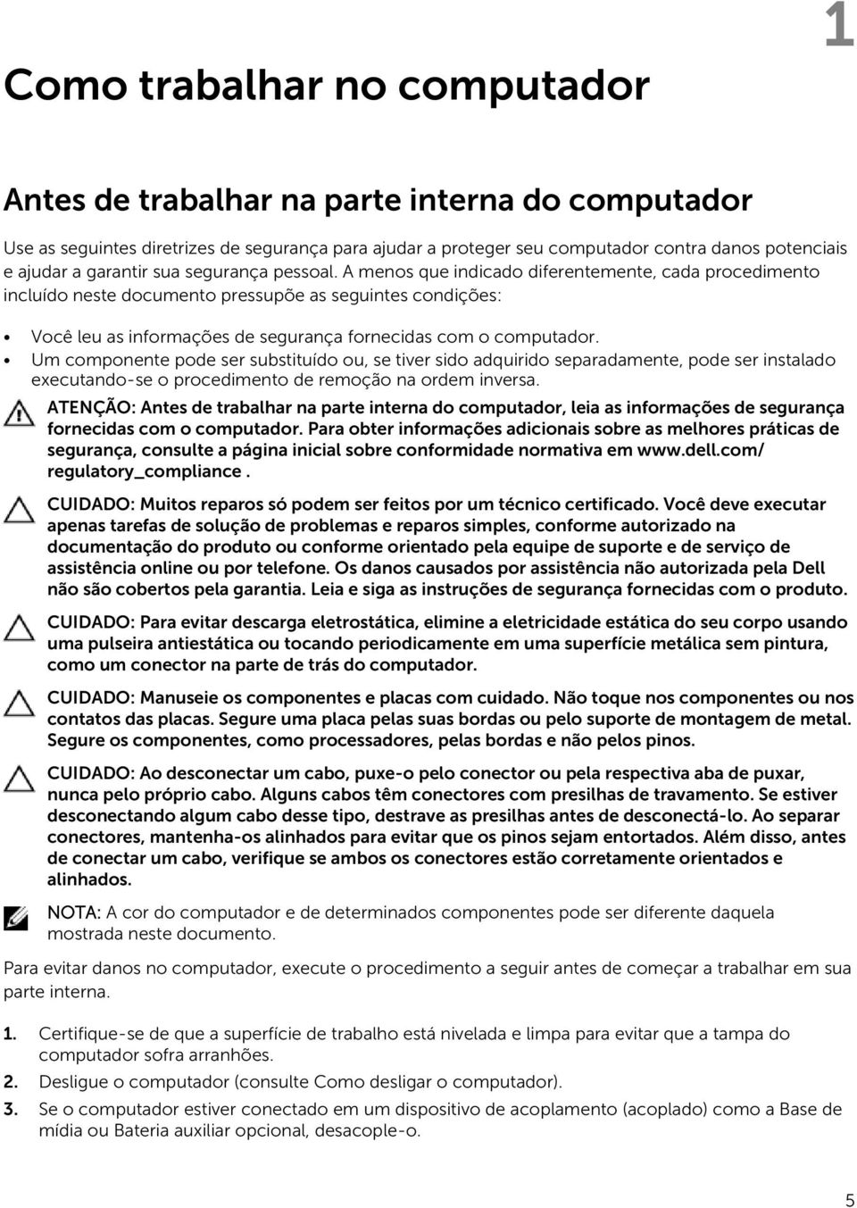 A menos que indicado diferentemente, cada procedimento incluído neste documento pressupõe as seguintes condições: Você leu as informações de segurança fornecidas com o computador.