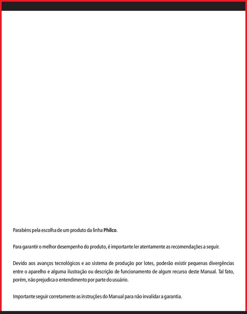 Devido aos avanços tecnológicos e ao sistema de produção por lotes, poderão existir pequenas divergências entre o aparelho e