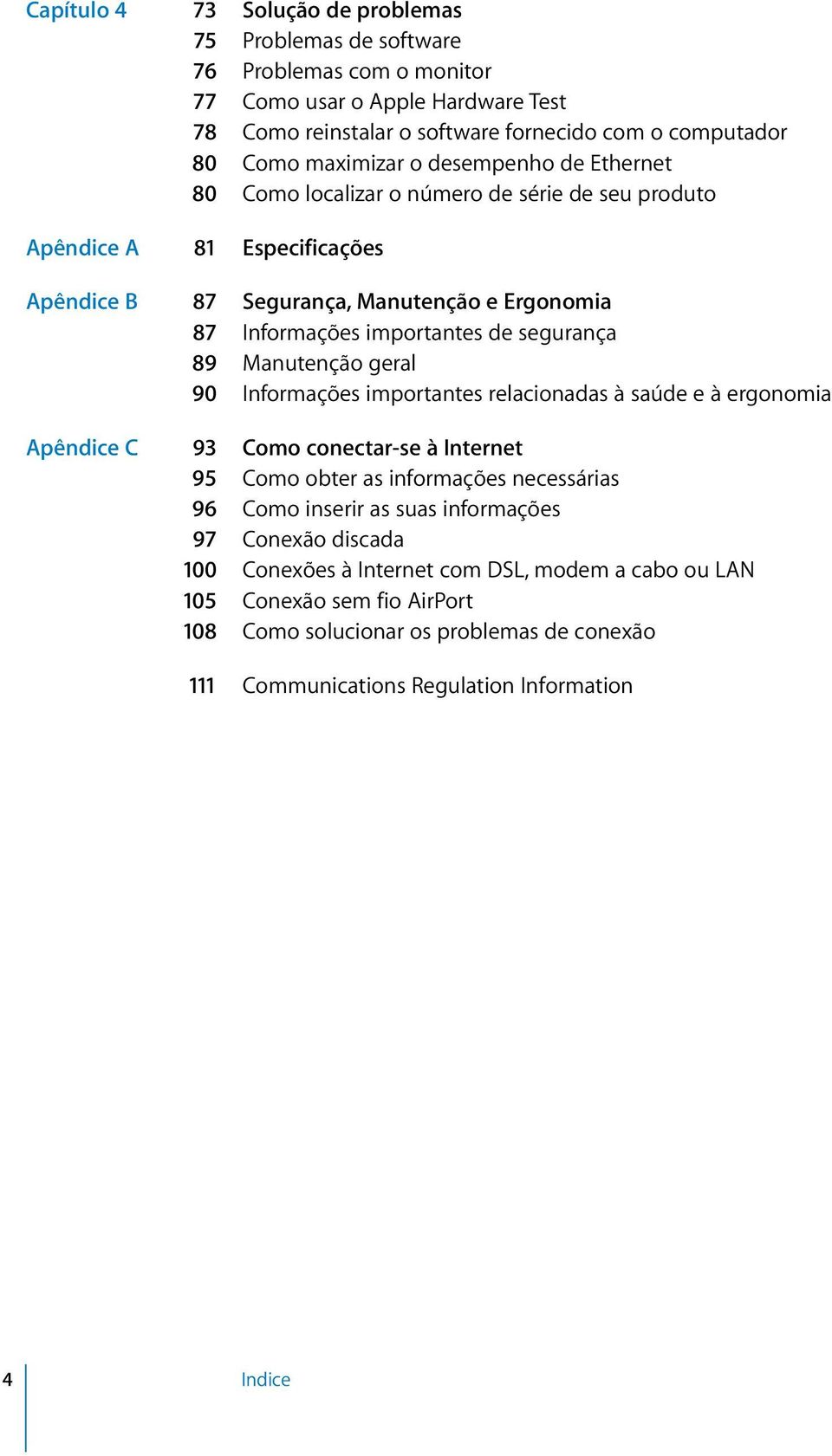 Manutenção geral 90 Informações importantes relacionadas à saúde e à ergonomia Apêndice C 93 Como conectar-se à Internet 95 Como obter as informações necessárias 96 Como inserir as suas