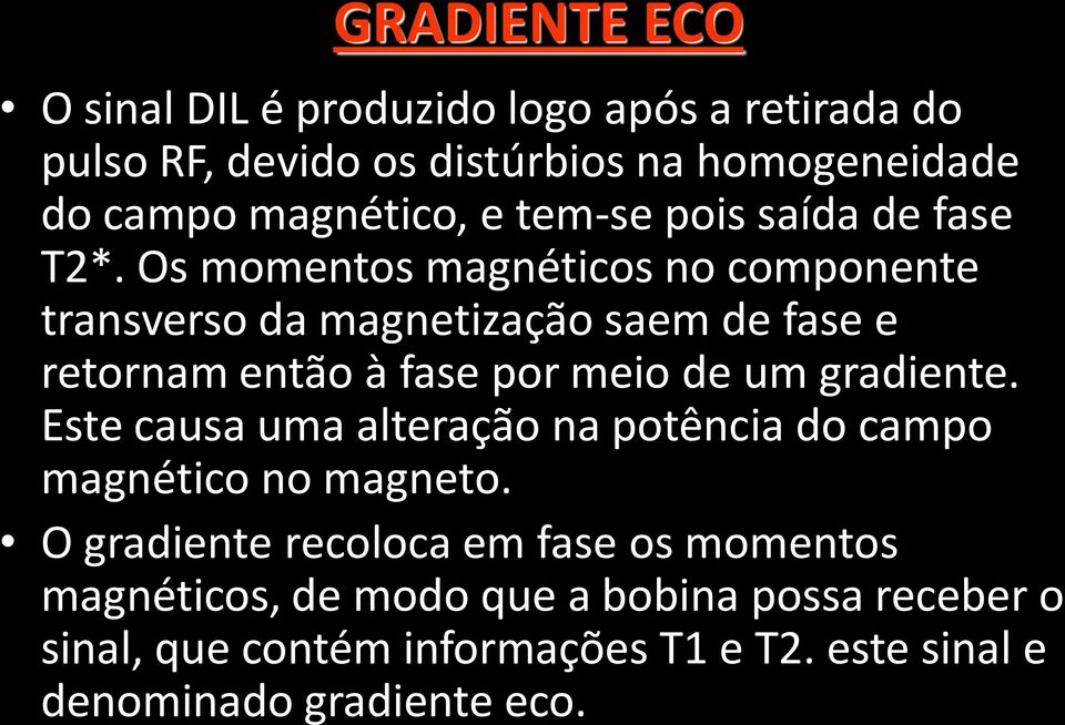 Os momentos magnéticos no componente transverso da magnetização saem de fase e retornam então à fase por meio de um gradiente.