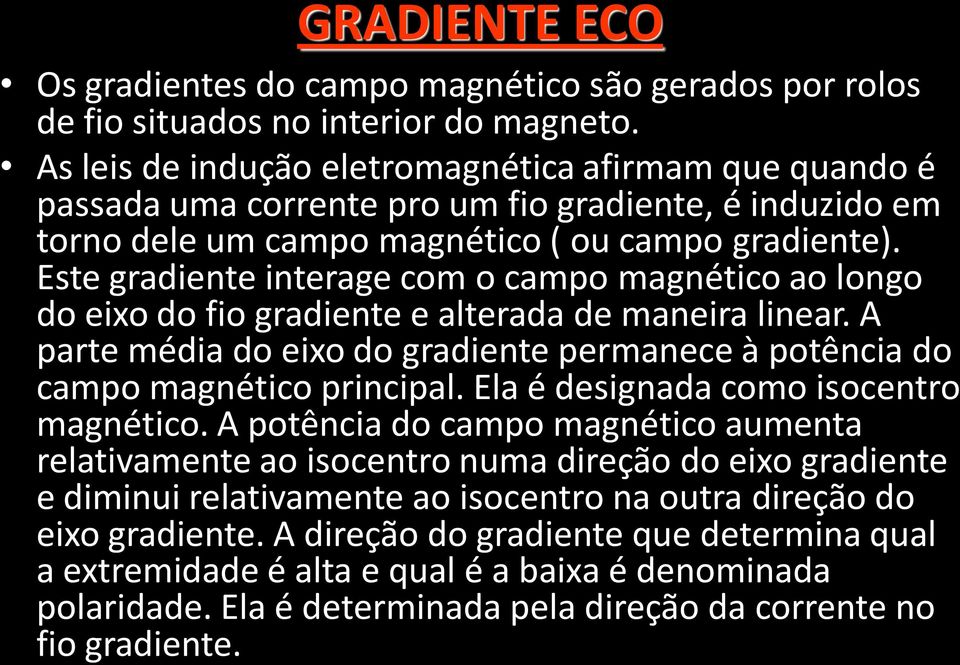 Este gradiente interage com o campo magnético ao longo do eixo do fio gradiente e alterada de maneira linear. A parte média do eixo do gradiente permanece à potência do campo magnético principal.