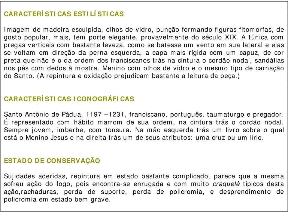 ordem dos franciscanos trás na cintura o cordão nodal, sandálias nos pés com dedos à mostra. Menino com olhos de vidro e o mesmo tipo de carnação do Santo.