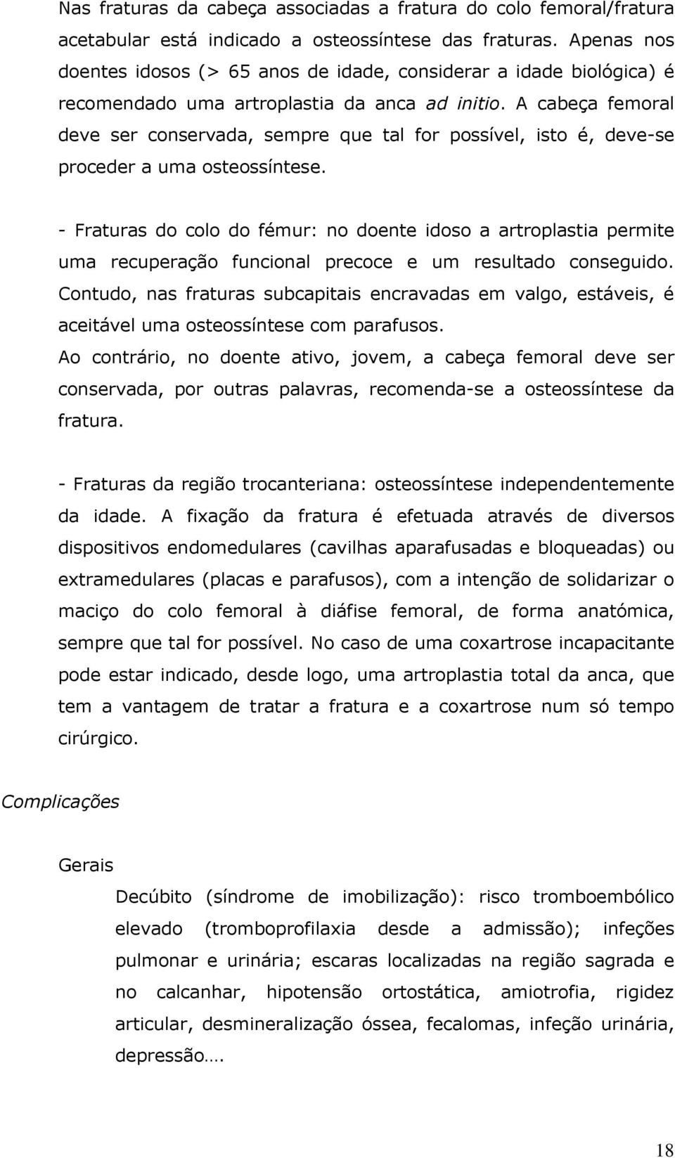 A cabeça femoral deve ser conservada, sempre que tal for possível, isto é, deve-se proceder a uma osteossíntese.