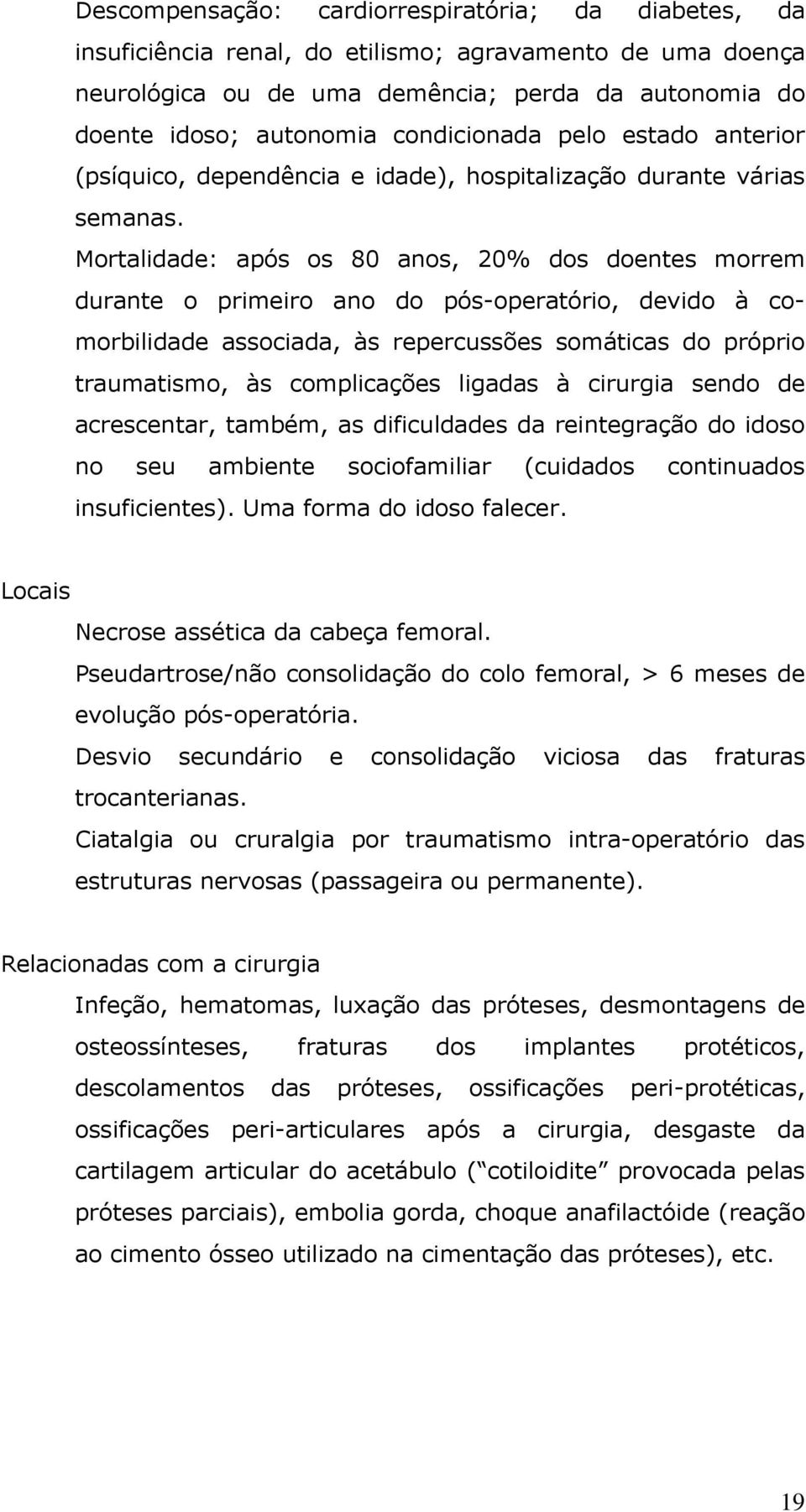 Mortalidade: após os 80 anos, 20% dos doentes morrem durante o primeiro ano do pós-operatório, devido à comorbilidade associada, às repercussões somáticas do próprio traumatismo, às complicações