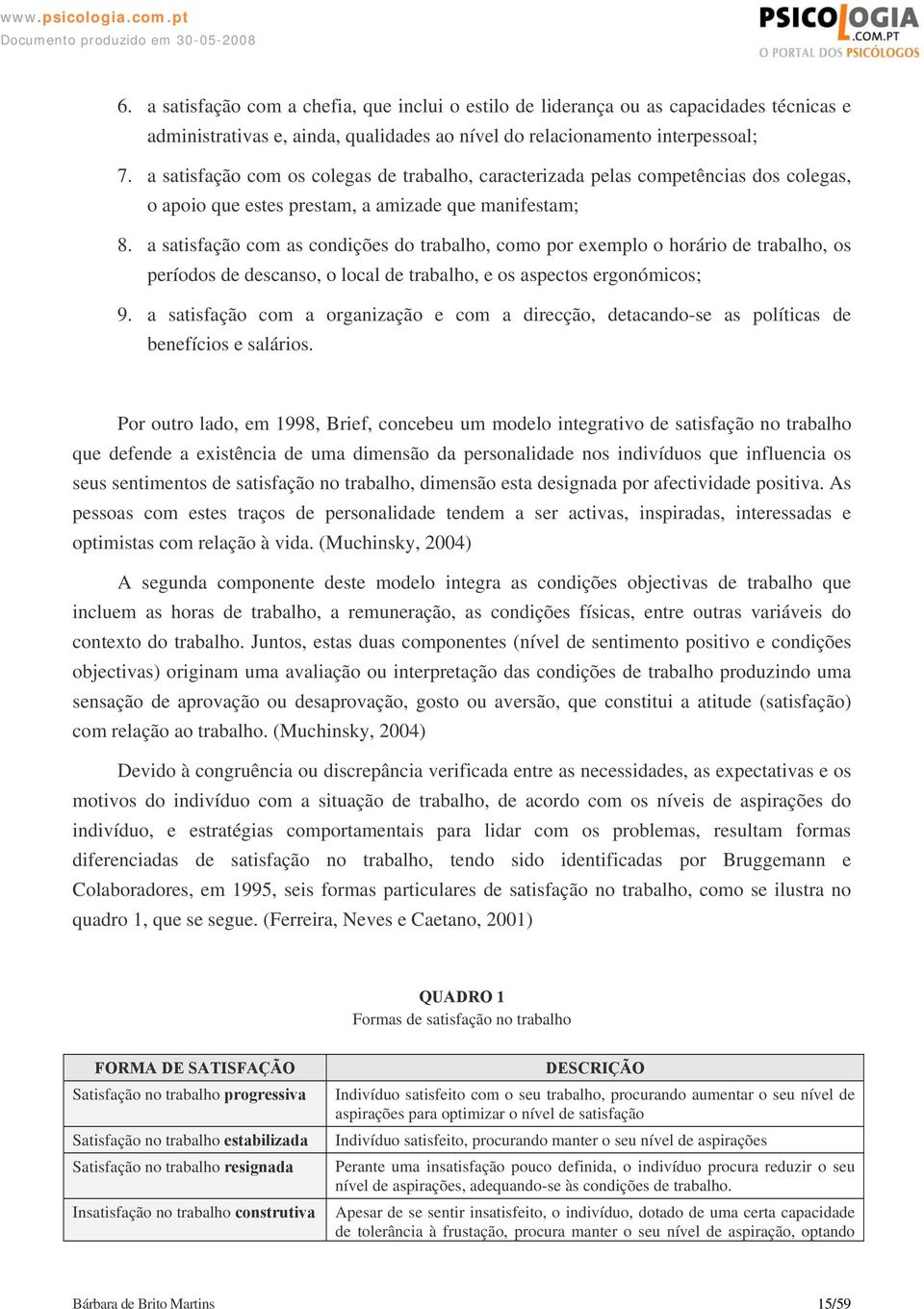 a satisfação com as condições do trabalho, como por exemplo o horário de trabalho, os períodos de descanso, o local de trabalho, e os aspectos ergonómicos; 9.