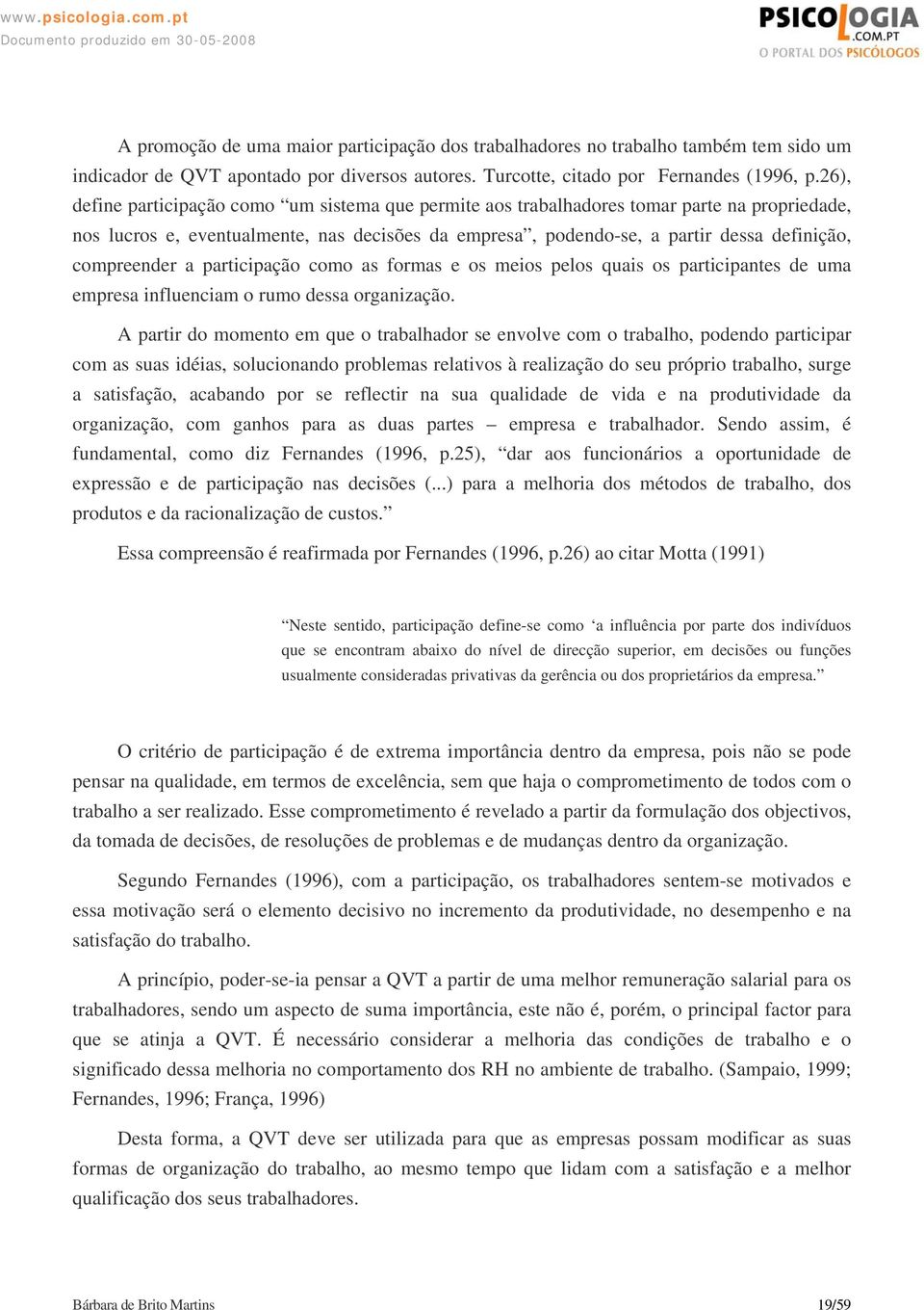 compreender a participação como as formas e os meios pelos quais os participantes de uma empresa influenciam o rumo dessa organização.