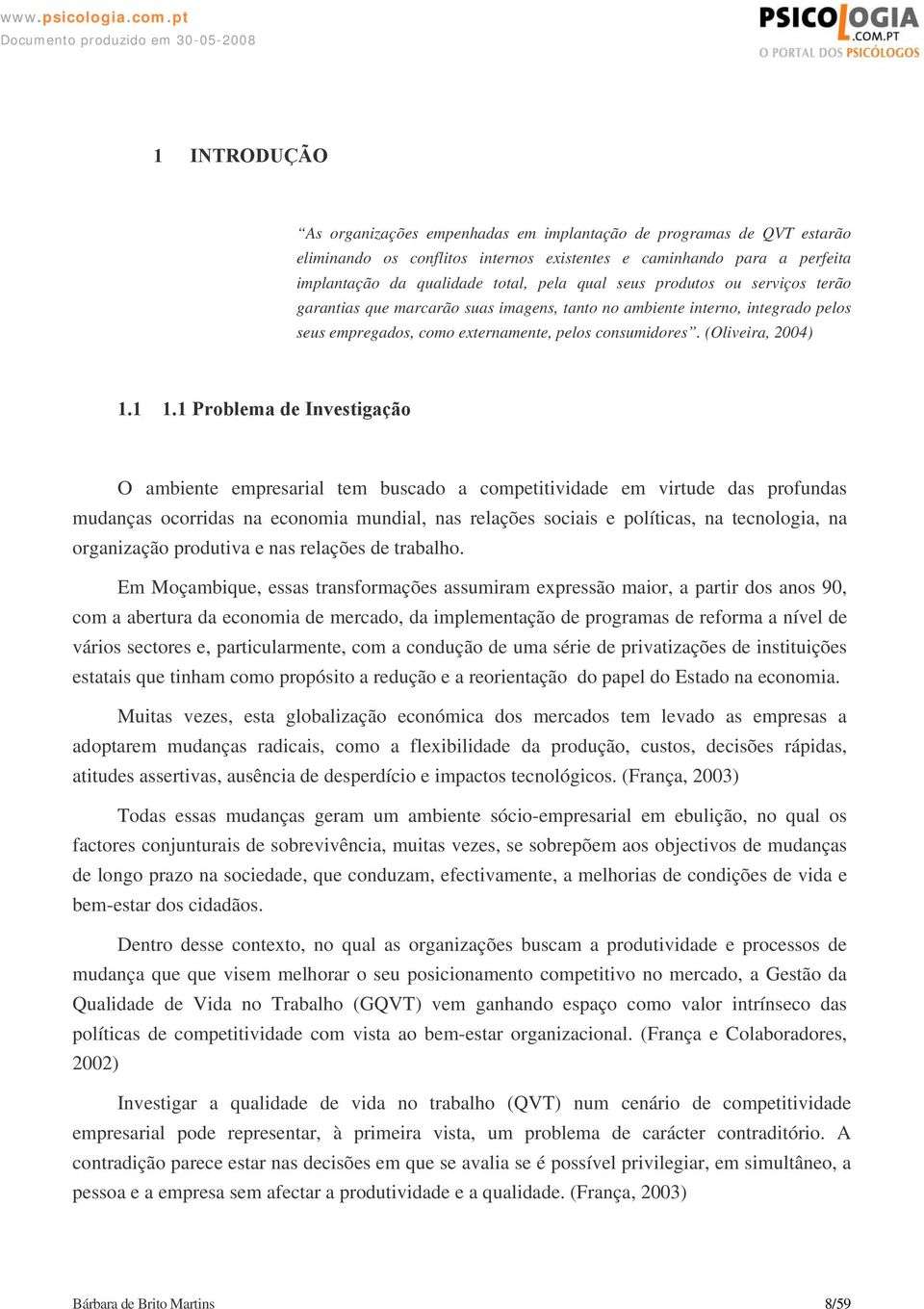 1 Problema de Investigação O ambiente empresarial tem buscado a competitividade em virtude das profundas mudanças ocorridas na economia mundial, nas relações sociais e políticas, na tecnologia, na