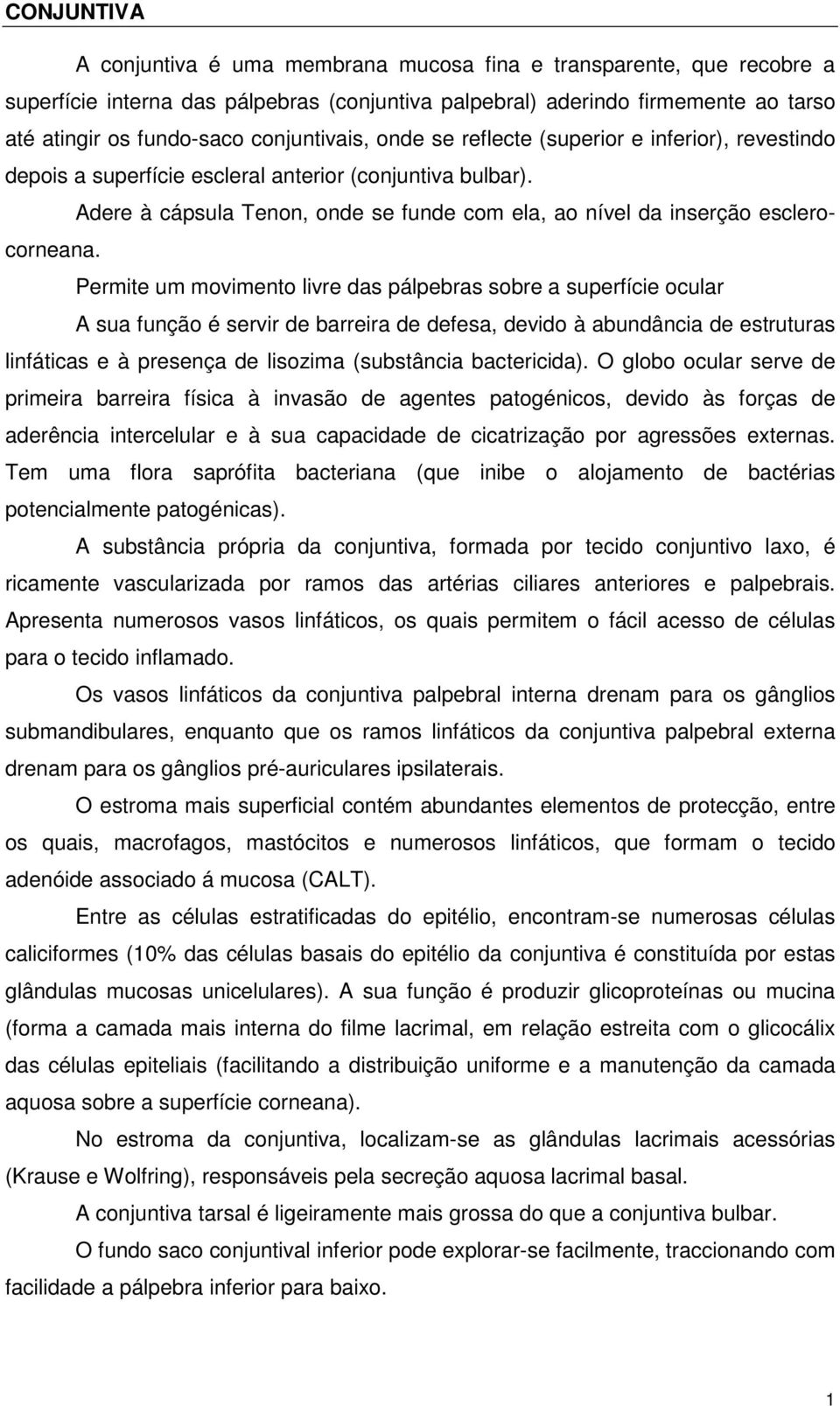 Adere à cápsula Tenon, onde se funde com ela, ao nível da inserção esclerocorneana.