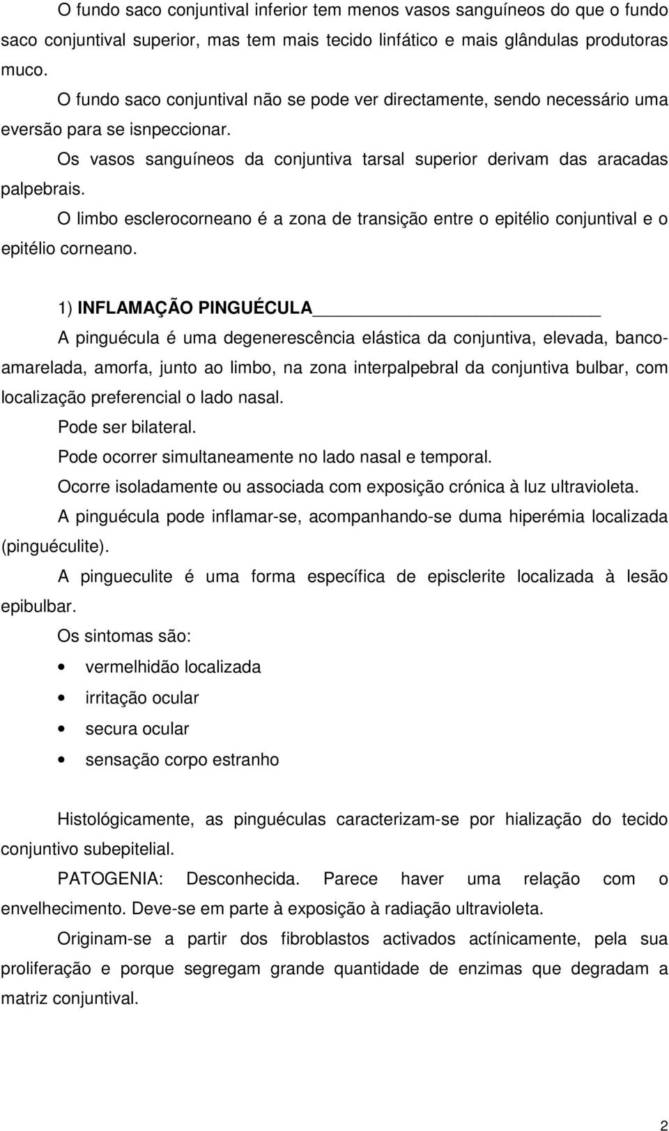 O limbo esclerocorneano é a zona de transição entre o epitélio conjuntival e o epitélio corneano.