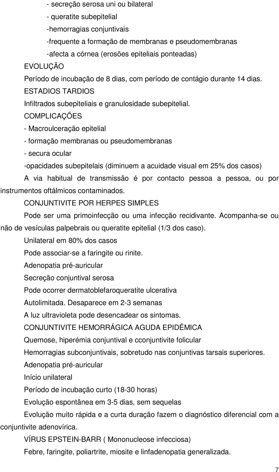 COMPLICAÇÕES - Macroulceração epitelial - formação membranas ou pseudomembranas - secura ocular -opacidades subepitelais (diminuem a acuidade visual em 25% dos casos) A via habitual de transmissão é